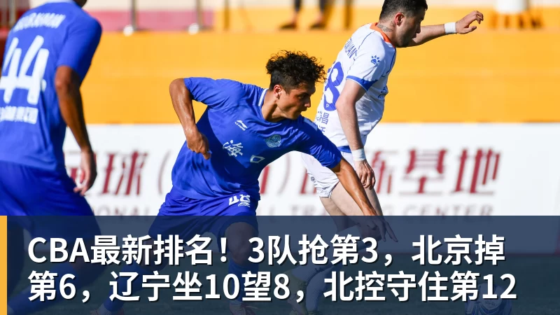 CBA最新排名！3队抢第3，北京掉第6，辽宁坐10望8，北控守住第12